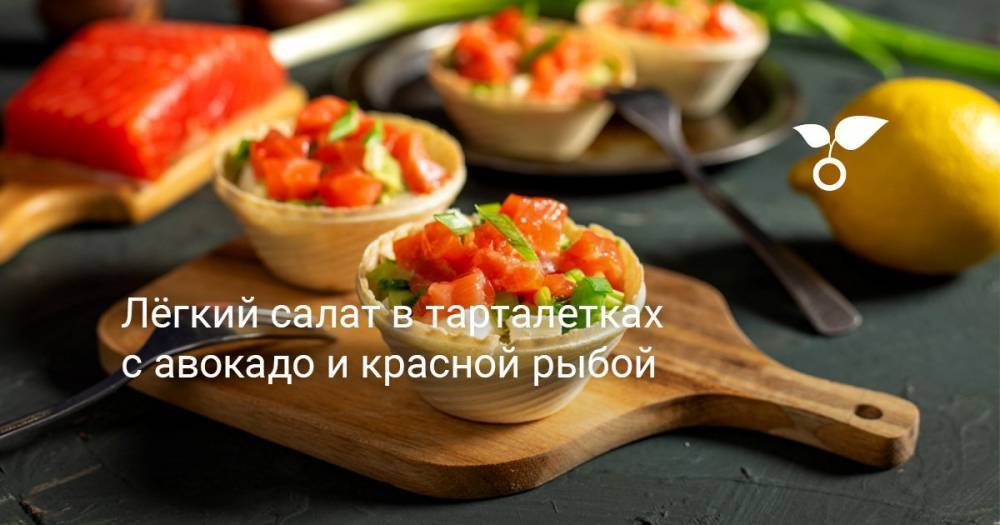 Лёгкий салат в тарталетках с авокадо и красной рыбой - botanichka.ru
