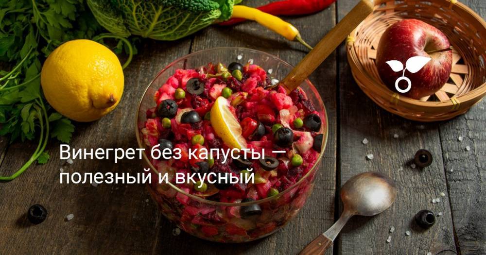 Винегрет без капусты — полезный и вкусный - botanichka.ru