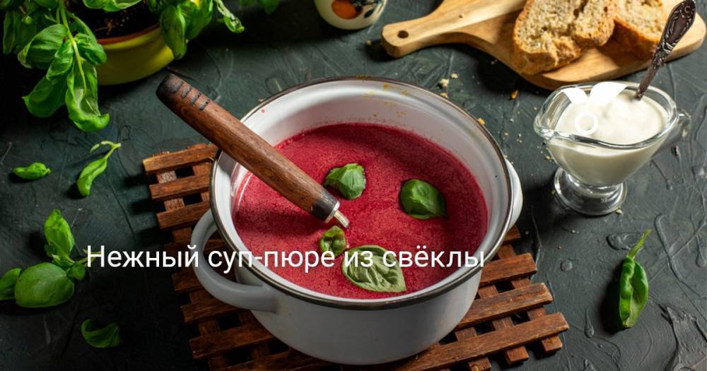Нежный суп-пюре из свёклы - botanichka.ru
