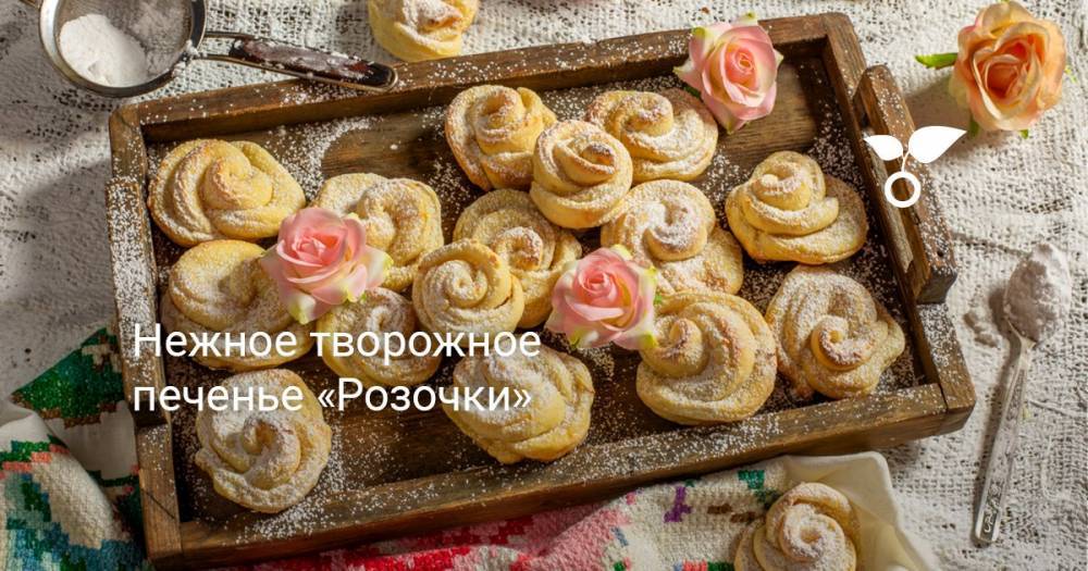 Нежное творожное печенье «Розочки» - botanichka.ru