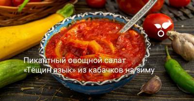 Пикантный овощной салат «Тёщин язык» из кабачков на зиму - botanichka.ru
