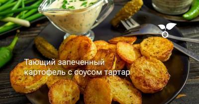 Тающий запеченный картофель с соусом тартар - botanichka.ru