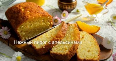 Нежный пирог с апельсинами - botanichka.ru