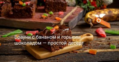 Брауни с бананом и горьким шоколадом — простой десерт - botanichka.ru