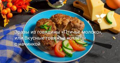 Зразы из говядины «Птичье молоко», или Вкусные говяжьи котлеты с начинкой - botanichka.ru