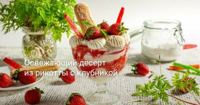 Освежающий десерт из рикотты с клубникой - botanichka.ru