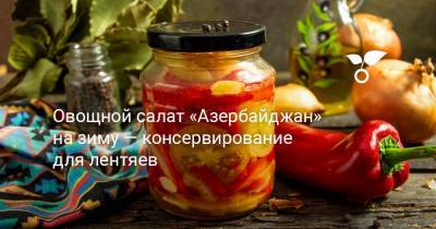 Овощной салат «Азербайджан» на зиму — консервирование для лентяев - botanichka.ru - Азербайджан