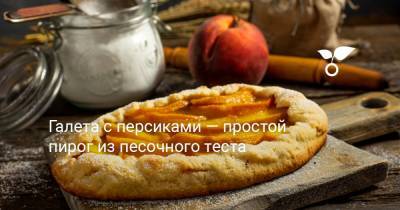 Галета с персиками — простой пирог из песочного теста - botanichka.ru
