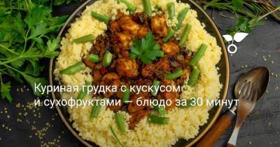 Куриная грудка с кускусом и сухофруктами — блюдо за 30 минут - botanichka.ru