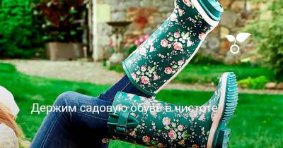 Держим садовую обувь в чистоте - botanichka.ru