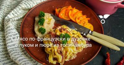 Мясо по-французски в духовке с луком и пюре из топинамбура - botanichka.ru