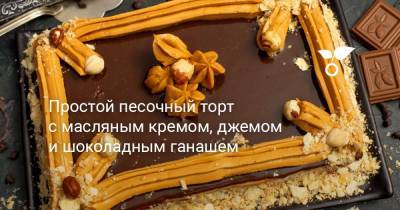 Простой песочный торт с масляным кремом, джемом и шоколадным ганашем - botanichka.ru