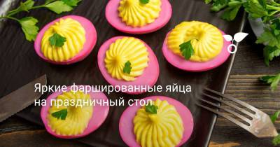 Яркие фаршированные яйца на праздничный стол - botanichka.ru