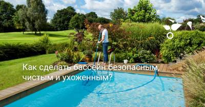 Как сделать бассейн безопасным, чистым и ухоженным? - botanichka.ru