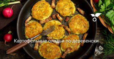 Картофельные оладьи по-деревенски - botanichka.ru