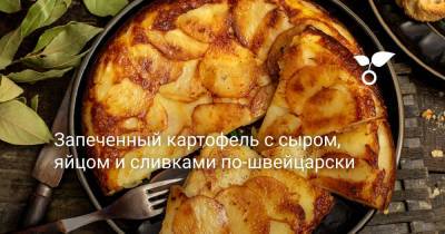 Запеченный картофель с сыром, яйцом и сливками по-швейцарски - botanichka.ru