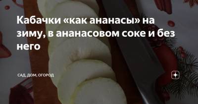 Кабачки «как ананасы» на зиму, в ананасовом соке и без него - zen.yandex.ru