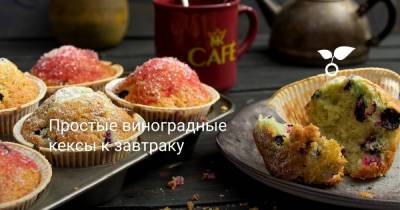 Простые виноградные кексы к завтраку - botanichka.ru - г. Виноград