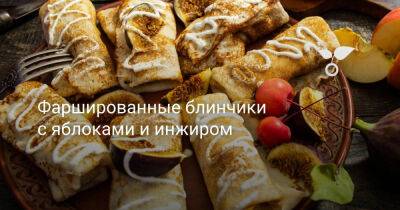 Фаршированные блинчики с яблоками и инжиром - botanichka.ru