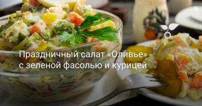 Праздничный салат «Оливье» с зеленой фасолью и курицей - botanichka.ru