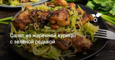 Салат из жаренной курицы с зелёной редькой - botanichka.ru