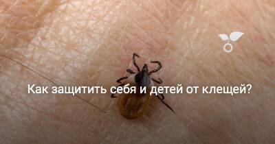 Как защитить себя и детей от клещей? - botanichka.ru