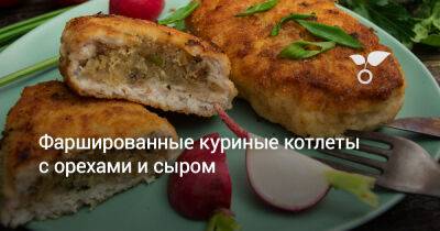 Фаршированные куриные котлеты с орехами и сыром - botanichka.ru