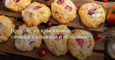 Простое, но изысканное печенье с клюквой и яблоками - botanichka.ru