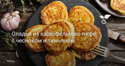 Оладьи из картофельного пюре с чесноком и тимьяном - botanichka.ru