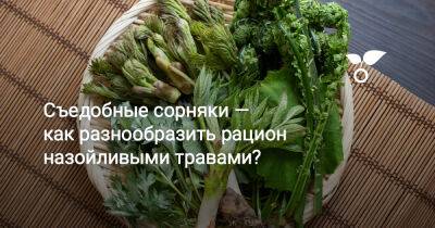 Съедобные сорняки — как разнообразить рацион назойливыми травами? - botanichka.ru