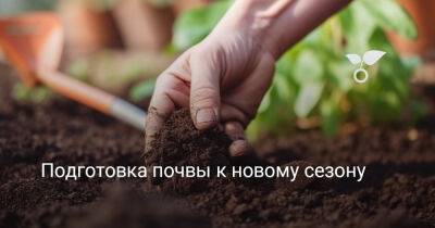 Подготовка почвы к новому сезону - botanichka.ru