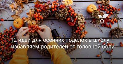 12 идей для осенних поделок в школу — избавляем родителей от головной боли - botanichka.ru