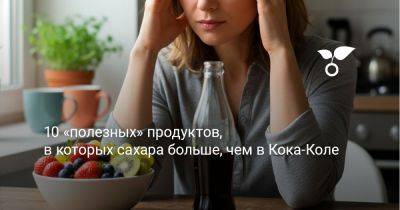 10 «полезных» продуктов, в которых сахара больше, чем в Кока-Коле - botanichka.ru - г. Виноград